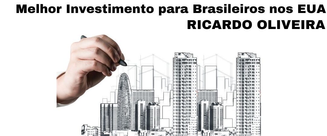 Visão geral de Ricardo Oliveira sobre Melhor Investimento para Brasileiros nos EUA